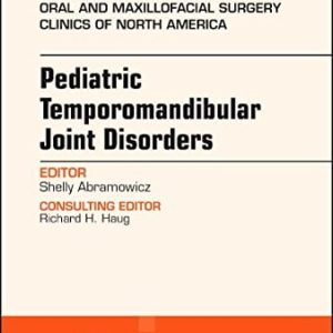 Pediatric Temporomandibular Joint Disorders, An Issue of Oral and Maxillofacial Surgery Clinics of North America (Volume 30-1) (The Clinics: Dentistry (Volume 30-1)) (Original PDF from Publisher)