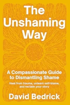 The Unshaming Way: A Compassionate Guide to Dismantling Shame–Heal from trauma, unlearn self-blame, and reclaim your story (EPUB)
