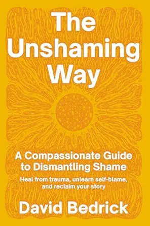 The Unshaming Way: A Compassionate Guide to Dismantling Shame–Heal from trauma, unlearn self-blame, and reclaim your story (EPUB)