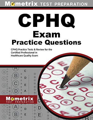 CPHQ Exam Practice Questions: CPHQ Practice Tests and Review for the Certified Professional in Healthcare Quality Exam (Original PDF From Publisher)