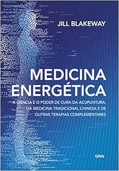 Medicina Energética: a Ciência e o Poder de Cura da Acupuntura, da Medicina Tradicional Chinesa e de Outras Terapias Complementares (EPUB)