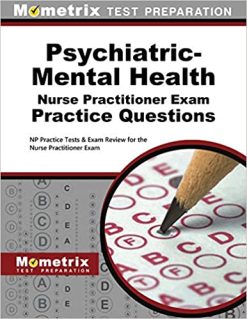 Psychiatric-Mental Health Nurse Practitioner Exam Practice Questions: NP Practice Tests & Exam Review for the Nurse Practitioner Exam (Original PDF From Publisher)