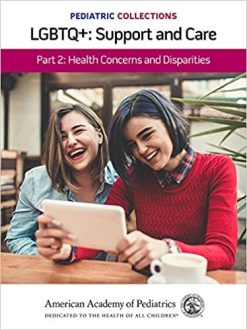 Pediatric Collections: LGBTQ+: Support and Care Part 2: Health Concerns and Disparities (Original PDF from Publisher)