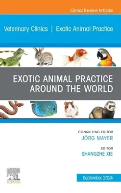 Exotic Animal Practice Around the World, An Issue of Veterinary Clinics of North America: Exotic Animal Practice (The Clinics: Veterinary Medicine) (True PDF from Publisher)