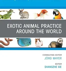 Exotic Animal Practice Around the World, An Issue of Veterinary Clinics of North America: Exotic Animal Practice (The Clinics: Veterinary Medicine) (True PDF from Publisher)