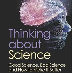 Thinking about Science: Good Science, Bad Science, and How to Make It Better (Original PDF from Publisher)