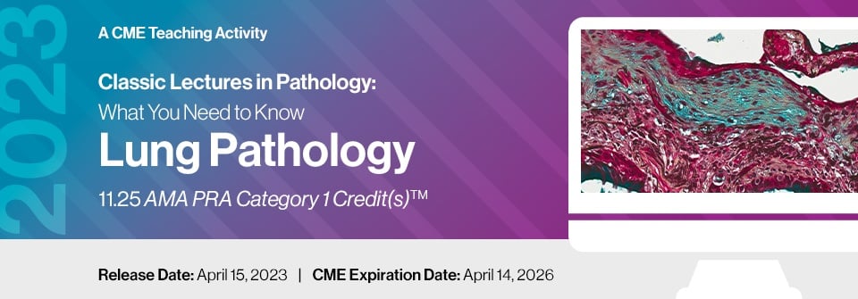 2023 Classic Lectures in Pathology: What You Need to Know: Lung Pathology (Videos)
