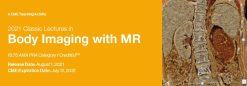 2021 Classic Lectures in Body Imaging with MR – A Video CME Teaching Activity (Videos)