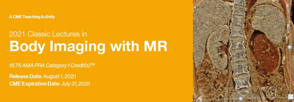 2021 Classic Lectures in Body Imaging with MR – A Video CME Teaching Activity (Videos)