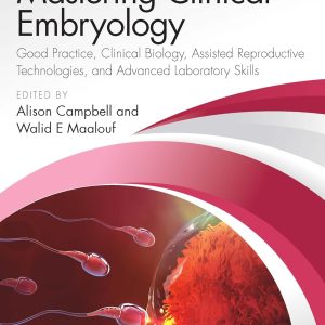 Mastering Clinical Embryology: Good Practice, Clinical Biology, Assisted Reproductive Technologies, and Advanced Laboratory Skills (Original PDF from Publisher)