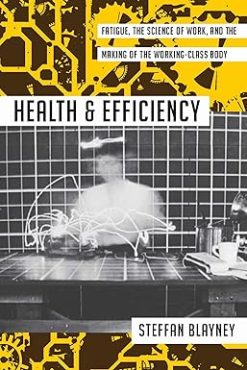 Health and Efficiency: Fatigue, the Science of Work, and the Making of the Working-Class Body (Activist Studies of Science & Technology) (Original PDF from Publisher)