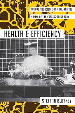 Health and Efficiency: Fatigue, the Science of Work, and the Making of the Working-Class Body (Activist Studies of Science & Technology) (Original PDF from Publisher)