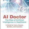 AI Doctor: The Rise of Artificial Intelligence in Healthcare – A Guide for Users, Buyers, Builders, and Investors (Original PDF from Publisher)