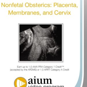 AIUM Nonfetal Obstetrics: Placenta, Membranes, and Cervix (Videos)