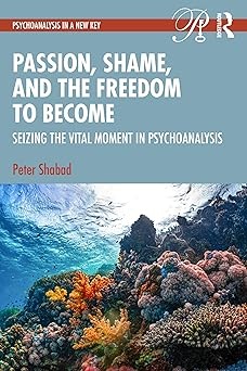 Passion, Shame, and the Freedom to Become (Psychoanalysis in a New Key Book Series) (EPUB)