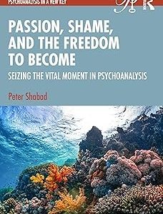 Passion, Shame, and the Freedom to Become (Psychoanalysis in a New Key Book Series) (Original PDF from Publisher)