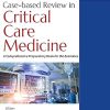 Case-based Review in Critical Care Medicine: A Comprehensive Preparatory Book for the Examinee, 2nd edition (Original PDF from Publisher)