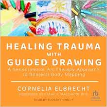 Healing Trauma with Guided Drawing: A Sensorimotor Art Therapy Approach to Bilateral Body Mapping (EPUB)