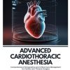 Advanced Cardiothoracic Anesthesia: Comprehensive Perioperative and Critical Care Management for Cardiac and Thoracic Surgery (Original PDF from Publisher)