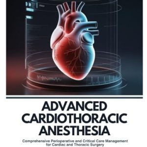 Advanced Cardiothoracic Anesthesia: Comprehensive Perioperative and Critical Care Management for Cardiac and Thoracic Surgery (Original PDF from Publisher)