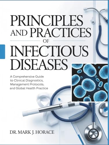 Principles and Practices of Infectious Diseases: A Comprehensive Guide to Clinical Diagnostics, Management Protocols, and Global Health Practice (Original PDF from Publisher)