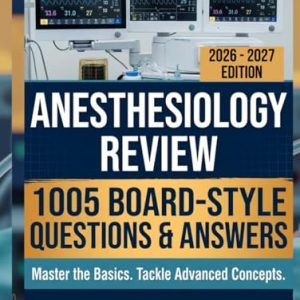 Anesthesiology Review: 1005 Board-Style Questions and Answers for Basic Mastery, Clinical Reasoning, and Advanced Concepts (Original PDF from Publisher)