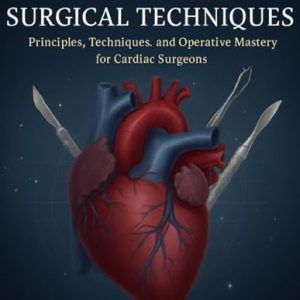 Atlas of Cardiac Surgical Techniques: Principles, Techniques, and Operative Mastery for Cardiac Surgeons (Original PDF from Publisher)