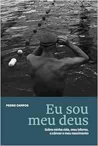 Eu sou meu deus: Sobre minha vida, meu inferno, o câncer e meu nascimento (Original PDF from Publisher)