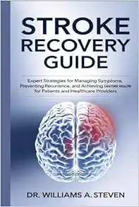 STROKE RECOVERY GUIDE: Expert Strategies for Managing Symptoms, Preventing Recurrence, and Achieving Lasting Health for Patients and Healthcare Providers (EPUB + Converted PDF)