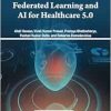 Federated Learning and Ai for Healthcare 5.0 (EPUB)