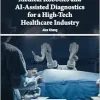 Medical Robotics and AI-Assisted Diagnostics for a High-Tech Healthcare Industry (EPUB)