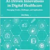 AI-Driven Innovations in Digital Healthcare: Emerging Trends, Challenges, and Applications (Original PDF from Publisher)