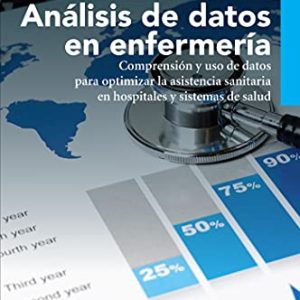 Análisis de datos en enfermería: Comprensión y uso de datos para optimizar la asistencia sanitaria en hospitales y sistemas de salud (Spanish Edition) (Original PDF from Publisher)