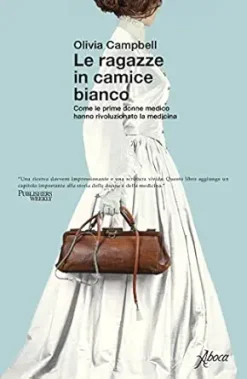 Le ragazze in camice bianco: Come le prime donne medico hanno rivoluzionato la medicina (Italian Edition) (EPUB)