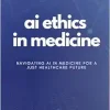 AI Ethics In Medicine: Navigating AI in Medicine for a Just Healthcare Future: Strategies for Responsible Development, Implementation, and Equity in Healthcare Technology (AI Code of Ethics) (EPUB+Converted PDF)