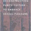 Deconstructing Purity Culture to Embrace Sexual Pleasure (Original PDF from Publisher)