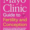 Mayo Clinic Guide to Fertility and Conception Expertise from Leading Fertility Specialists for Maximizing Reproductive Health and Growing Your Family (Mayo Clinic Parenting Guides), 2nd Edition (EPUB)