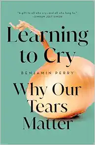 Learning to Cry: Why Our Tears Matter (Original PDF from Publisher)