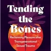 Tending the Bones: Reclaiming Pleasure after Transgenerational Sexual Trauma–A 13-month somatic journey of ancestral ritual and embodiment (EPUB)