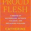 Proud Flesh: A Memoir of Motherhood, Intimate Violence, and Reclaiming Pleasure (EPUB)