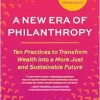 A New Era of Philanthropy: Ten Practices to Transform Wealth into a More Just and Sustainable Future–How we fund in times of crisis and opportunity (EPUB)