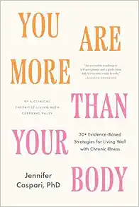 You Are More Than Your Body: 30+ Evidence-Based Strategies for Living Well with Chronic Illness–By a clinical therapist living with cerebral palsy (EPUB)
