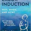 Labor Induction: Why, When and How?: Get the Data. Make a Plan. Take Charge of Your Birth (Original PDF from Publisher)