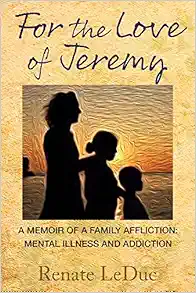 For the Love of Jeremy: A Memoir of a Family Affliction: Mental Illness and Addiction (Original PDF from Publisher)