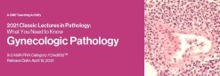 Classic Lectures in Pathology: What You Need to Know: Gynecology 2021 (Videos)