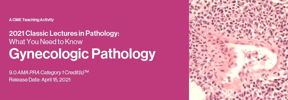 Classic Lectures in Pathology: What You Need to Know: Gynecology 2021 (Videos)