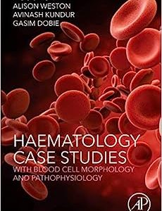 Haematology Case Studies with Blood Cell Morphology and Pathophysiology (Original PDF from Publisher)