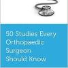 50 Studies Every Orthopaedic Surgeon Should Know (Fifty Studies Every Doctor Should Know) (Original PDF from Publisher)