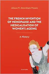 The French Invention of Menopause and the Medicalisation of Women’s Ageing: A History (EPUB)