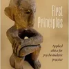 First Principles: Applied Ethics for Psychoanalytic Practice (Original PDF from Publisher)